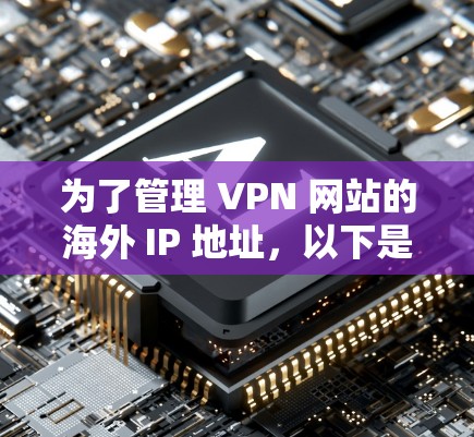 为了管理 VPN 网站的海外 IP 地址，以下是一些步骤