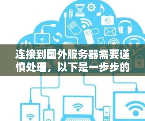 连接到国外服务器需要谨慎处理，以下是一步步的指南