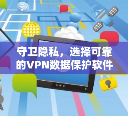 守卫隐私,选择可靠的VPN数据保护软件