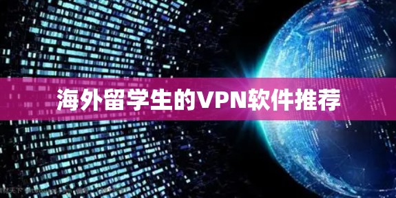 海外留学生的VPN软件推荐 海外留学生的VPN软件推荐
