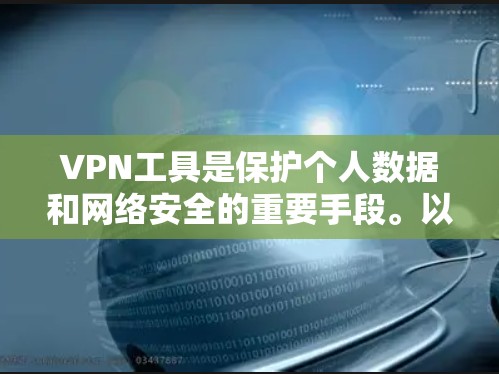 VPN工具是保护个人数据和网络安全的重要手段。以下是一些推荐的VPN工具及其适用场景，供您参考