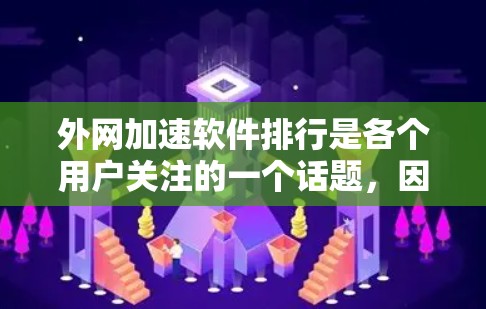 外网加速软件排行是各个用户关注的一个话题,因为它直接影响用户上网体验的流畅度。以下是一些常见的外网加速软件推荐,供参考 外网加速软件排行是各个用户关注的一个话题,因为它直接影响用户上网体验的流畅度。以下是一些常见的外网加速软件推荐,供参考