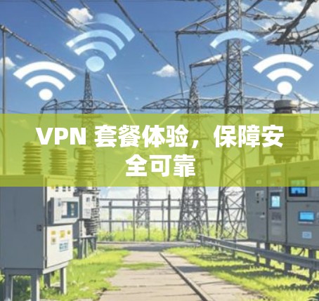 VPN 套餐体验，保障安全可靠