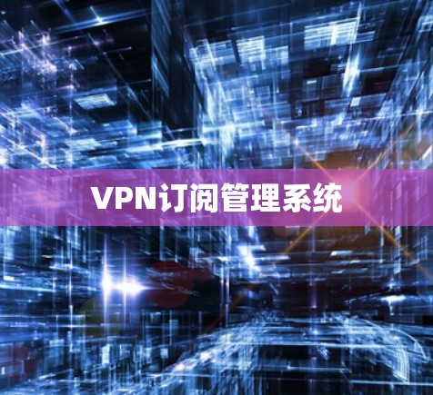 VPN订阅管理系统