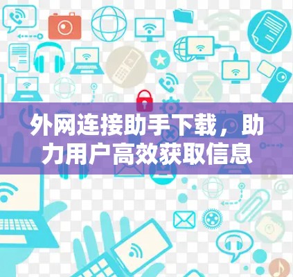外网连接助手下载，助力用户高效获取信息