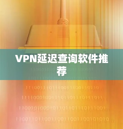 VPN延迟查询软件推荐