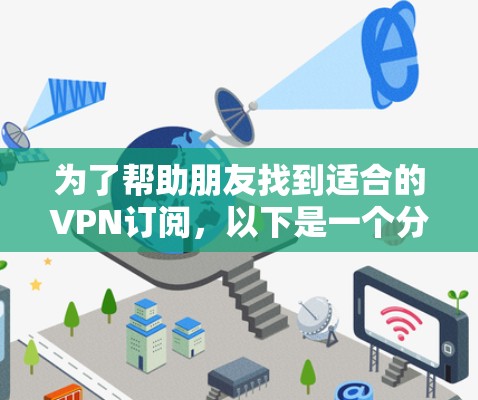 为了帮助朋友找到适合的VPN订阅，以下是一个分步指南，涵盖基本信息、选择因素、平台推荐、注意事项和具体例子