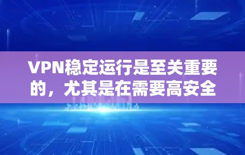 VPN稳定运行是至关重要的，尤其是在需要高安全性和数据保护的情况下。以下是一些VPN稳定运行的技巧和方法