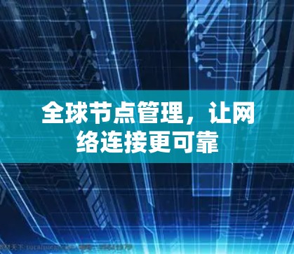 全球节点管理,让网络连接更可靠