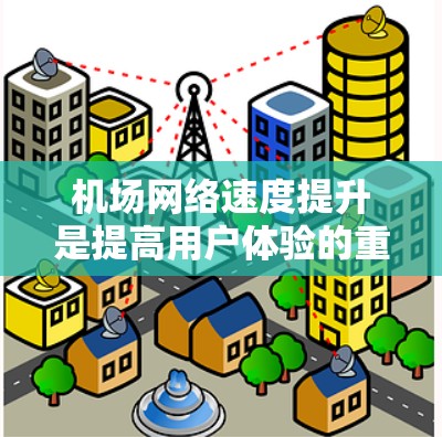 机场网络速度提升是提高用户体验的重要措施,可以通过以下步骤进行优化和提升 机场网络速度提升是提高用户体验的重要措施,可以通过以下步骤进行优化和提升