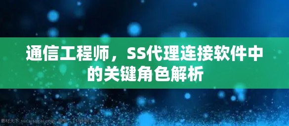 通信工程师，SS代理连接软件中的关键角色解析