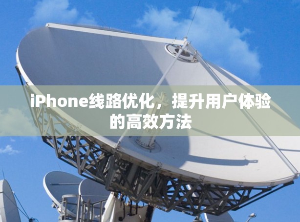 iPhone线路优化，提升用户体验的高效方法