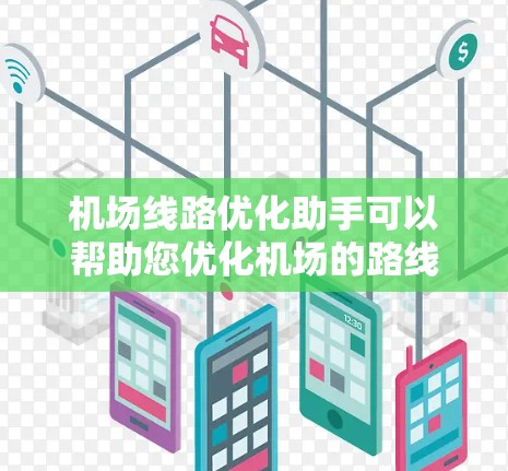 机场线路优化助手可以帮助您优化机场的路线安排，提高旅客的出行体验。以下是一些可能的优化方向和方法