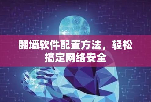 <strong>翻墙软件</strong>配置方法，轻松搞定网络安全