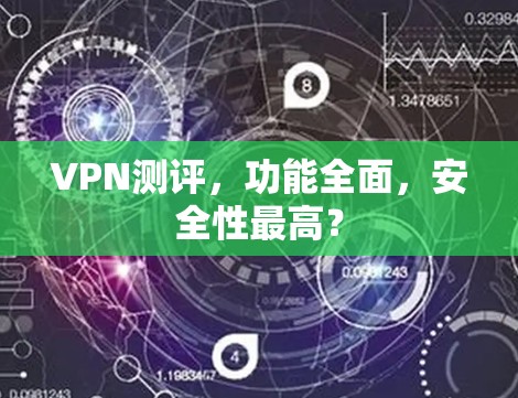 VPN测评,功能全面,安全性最高?