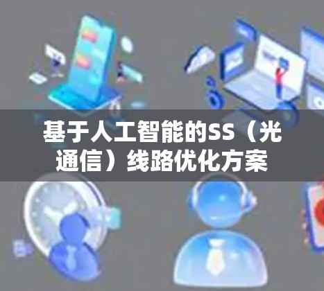 基于人工智能的SS(光通信)线路优化方案 基于人工智能的SS(光通信)线路优化方案