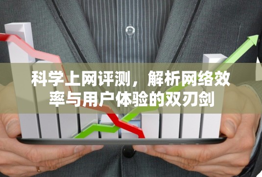 科学上网评测,解析网络效率与用户体验的双刃剑 科学上网评测,解析网络效率与用户体验的双刃剑
