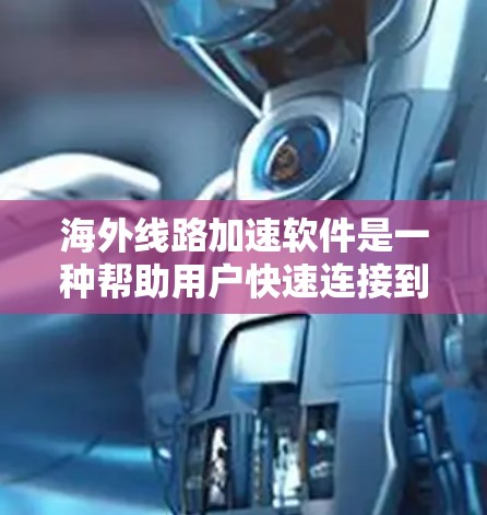 海外线路加速软件是一种帮助用户快速连接到其他国家互联网的工具。以下是一些常见的海外加速软件推荐 海外线路加速软件是一种帮助用户快速连接到其他国家互联网的工具。以下是一些常见的海外加速软件推荐