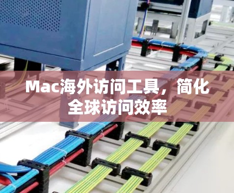 Mac海外访问工具，简化全球访问效率