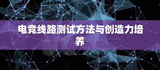 电竞线路测试方法与创造力培养