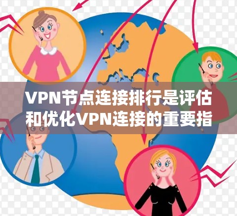 VPN节点连接排行是评估和优化VPN连接的重要指标，旨在通过系统性的分析，确保VPN设备能够高效、安全地连接，提供最佳的网络体验。以下是关于VPN节点连接排行的详细介绍