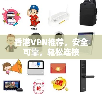 香港VPN推荐，安全可靠，轻松连接