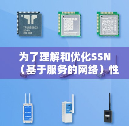 为了理解和优化SSN（基于服务的网络）性能，可以按照以下步骤进行