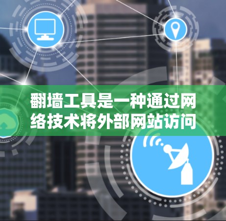 翻墙工具是一种通过网络技术将外部网站访问到本地设备的技术,通常包括软件工具和利用服务器翻墙的功能。以下是对翻墙工具的详细指南 翻墙工具是一种通过网络技术将外部网站访问到本地设备的技术,通常包括软件工具和利用服务器翻墙的功能。以下是对翻墙工具的详细指南