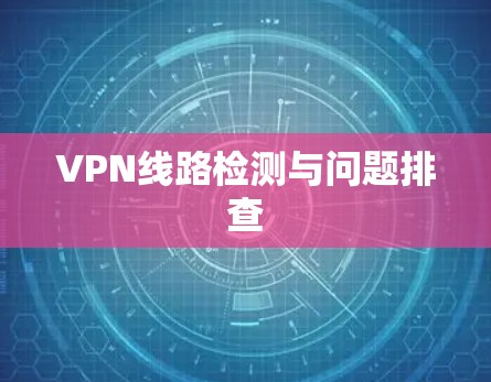 VPN线路检测与问题排查 VPN线路检测与问题排查