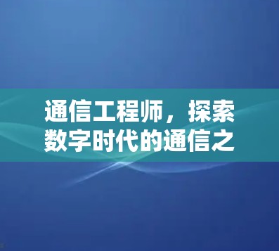通信工程师,探索数字时代的通信之光 通信工程师,探索数字时代的通信之光