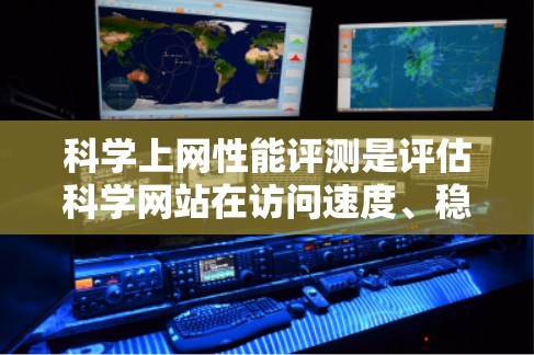 科学上网性能评测是评估科学网站在访问速度、稳定性、数据访问频率以及用户体验方面的表现。以下是对该主题的分步说明 科学上网性能评测是评估科学网站在访问速度、稳定性、数据访问频率以及用户体验方面的表现。以下是对该主题的分步说明