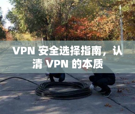 VPN 安全选择指南,认清 VPN 的本质