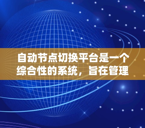 自动节点切换平台是一个综合性的系统，旨在管理节点的切换，确保在物联网和分布式系统中节点能够高效地移动到不同的系统或设备上。以下是该平台的详细说明