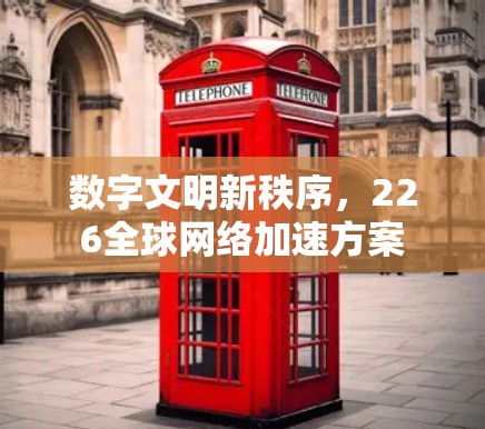 数字文明新秩序,226全球网络加速方案