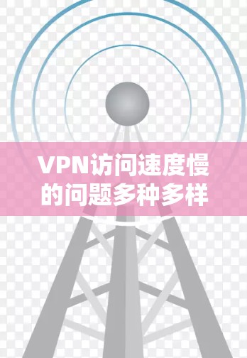 VPN访问速度慢的问题多种多样,解决方法因情况而异。以下是一些常见的解决方法和步骤,帮助你提升VPN访问速度 VPN访问速度慢的问题多种多样,解决方法因情况而异。以下是一些常见的解决方法和步骤,帮助你提升VPN访问速度