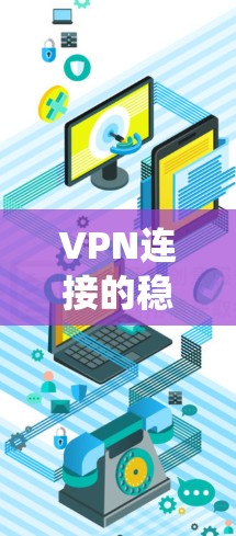 VPN连接的稳定优化是一个需要细致规划和系统化的过程。以下是一个优化VPN连接的步骤指南，帮助你轻松解决连接不稳定的问题