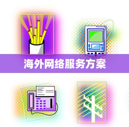 海外网络服务方案 海外网络服务方案