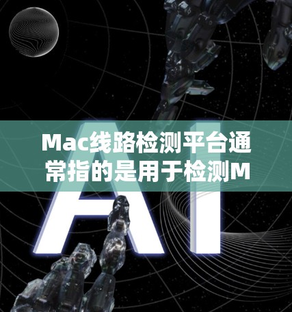 Mac线路检测平台通常指的是用于检测Mac电脑网络连接功能的工具。以下是一些常见的Mac线路检测平台和工具