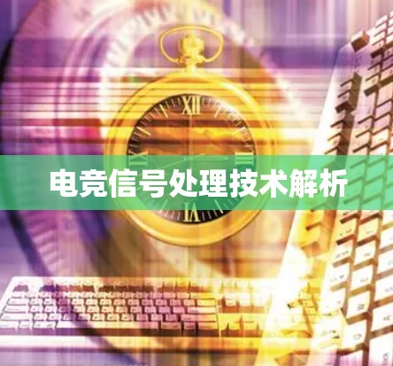 电竞信号处理技术解析 电竞信号处理技术解析