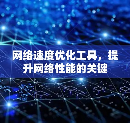 网络速度优化工具，提升网络性能的关键