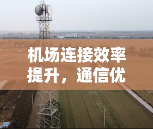 机场连接效率提升,通信优化策略研究 机场连接效率提升,通信优化策略研究