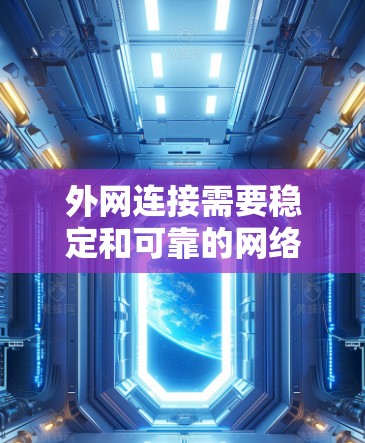 外网连接需要稳定和可靠的网络连接，以确保数据传输的质量和稳定性。以下是一些可能与外网连接相关的工具和方法，帮助你管理外网连接的稳定性和性能