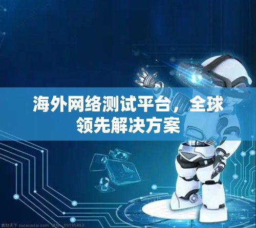 海外网络测试平台,全球领先解决方案