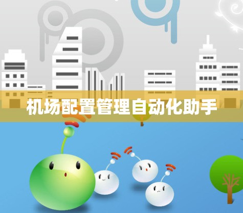 机场配置管理自动化助手 机场配置管理自动化助手