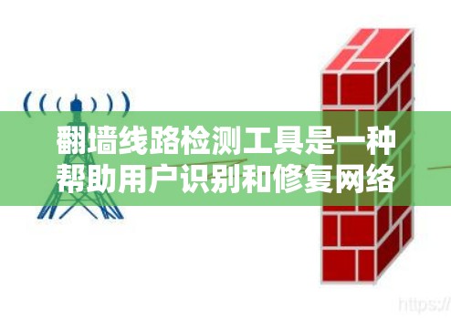 翻墙线路检测工具是一种帮助用户识别和修复网络设备被翻墙的问题的实用工具。以下是对该主题的详细介绍 翻墙线路检测工具是一种帮助用户识别和修复网络设备被翻墙的问题的实用工具。以下是对该主题的详细介绍