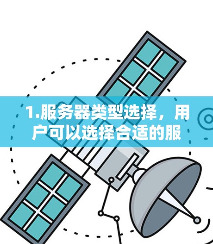 1.服务器类型选择，用户可以选择合适的服务器类型，如普通服务器、服务器间谍、服务器间谍2等
