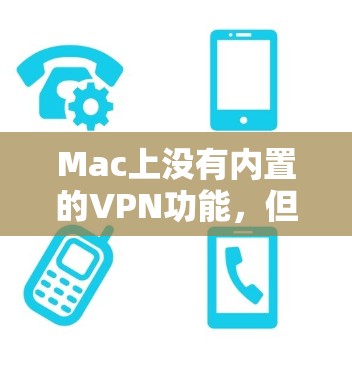 Mac上没有内置的VPN功能,但您可以通过以下步骤来配置VPN