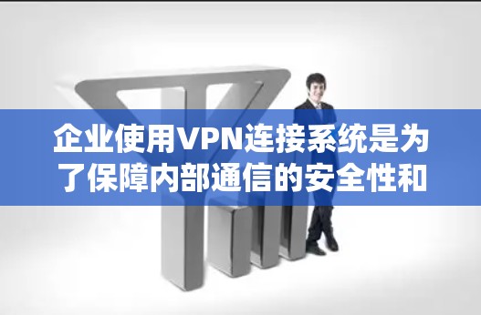 企业使用VPN连接系统是为了保障内部通信的安全性和数据传输的可靠性。以下是一些关键步骤和注意事项