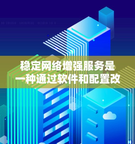 稳定网络增强服务是一种通过软件和配置改善网络稳定性的技术,旨在提高网络的可靠性,减少出错和延迟。以下是详细的信息 稳定网络增强服务是一种通过软件和配置改善网络稳定性的技术,旨在提高网络的可靠性,减少出错和延迟。以下是详细的信息