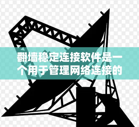 翻墙稳定连接软件是一个用于管理网络连接的安全工具,确保用户能够安全地访问互联网。以下是一些关键点,帮助你更好地理解和选择适合你的软件 翻墙稳定连接软件是一个用于管理网络连接的安全工具,确保用户能够安全地访问互联网。以下是一些关键点,帮助你更好地理解和选择适合你的软件